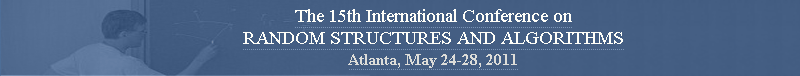 The 15th International Conference on
<br>RANDOM STRUCTURES AND ALGORITHMS, Atlanta, May 24-28, 2011